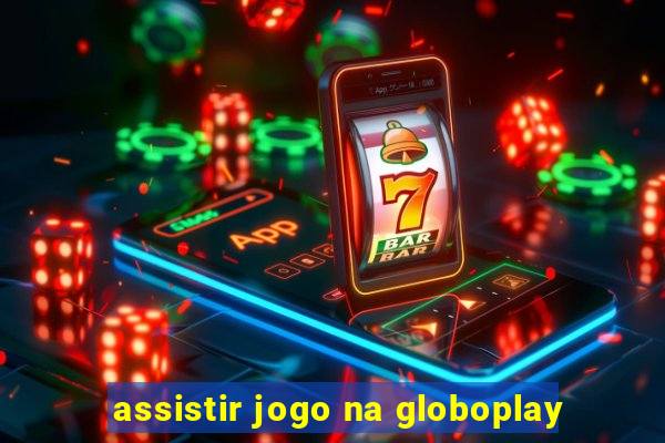 assistir jogo na globoplay